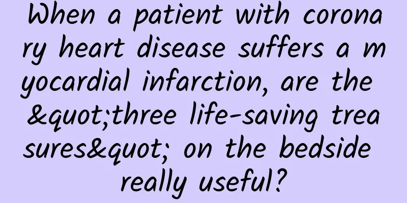 When a patient with coronary heart disease suffers a myocardial infarction, are the "three life-saving treasures" on the bedside really useful?