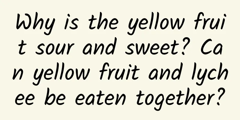Why is the yellow fruit sour and sweet? Can yellow fruit and lychee be eaten together?