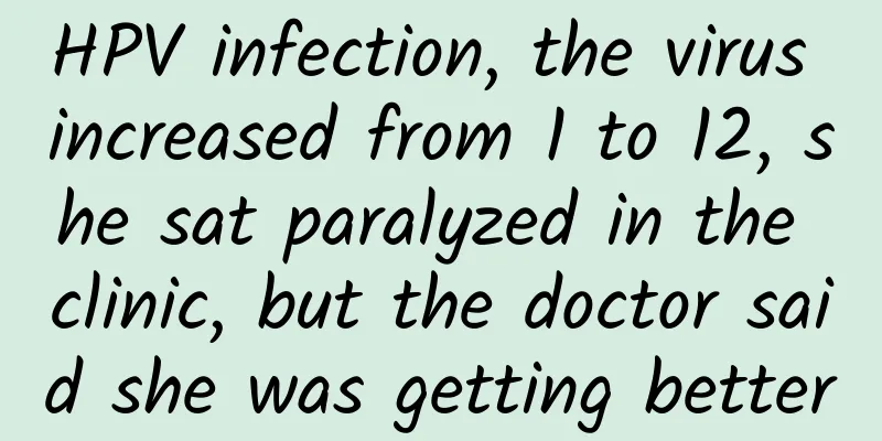 HPV infection, the virus increased from 1 to 12, she sat paralyzed in the clinic, but the doctor said she was getting better