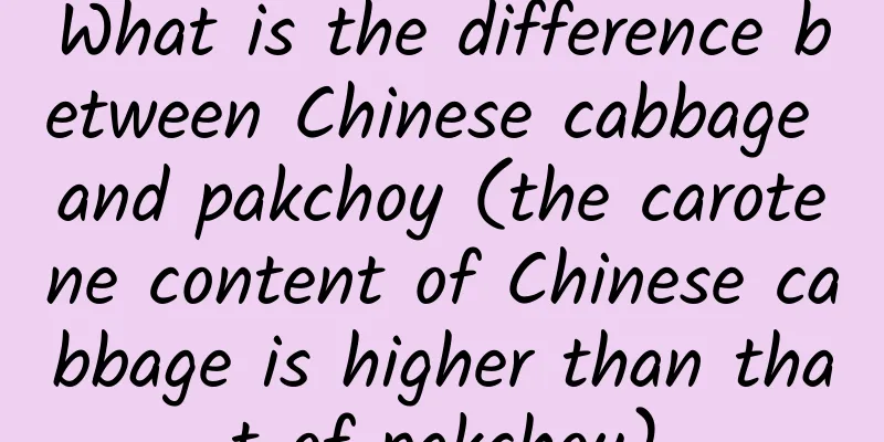 What is the difference between Chinese cabbage and pakchoy (the carotene content of Chinese cabbage is higher than that of pakchoy)