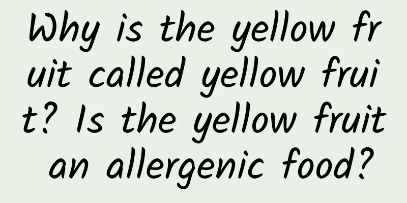 Why is the yellow fruit called yellow fruit? Is the yellow fruit an allergenic food?