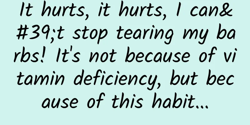 It hurts, it hurts, I can't stop tearing my barbs! It's not because of vitamin deficiency, but because of this habit...