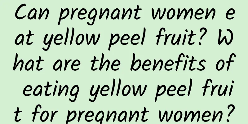 Can pregnant women eat yellow peel fruit? What are the benefits of eating yellow peel fruit for pregnant women?