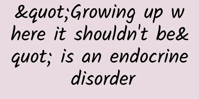 "Growing up where it shouldn't be" is an endocrine disorder