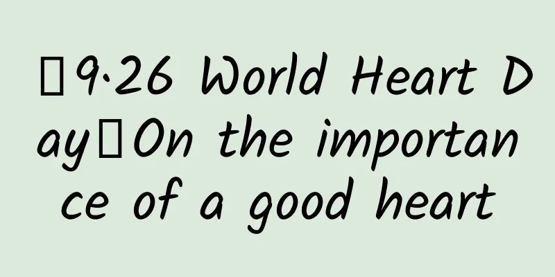 【9·26 World Heart Day】On the importance of a good heart
