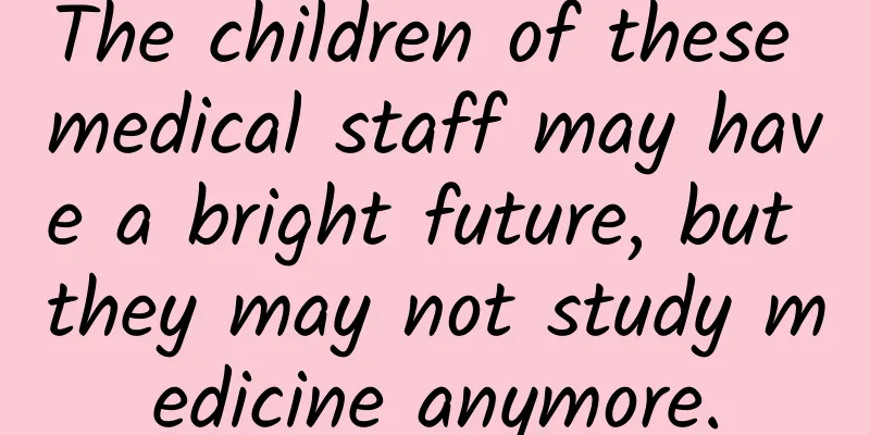 The children of these medical staff may have a bright future, but they may not study medicine anymore.