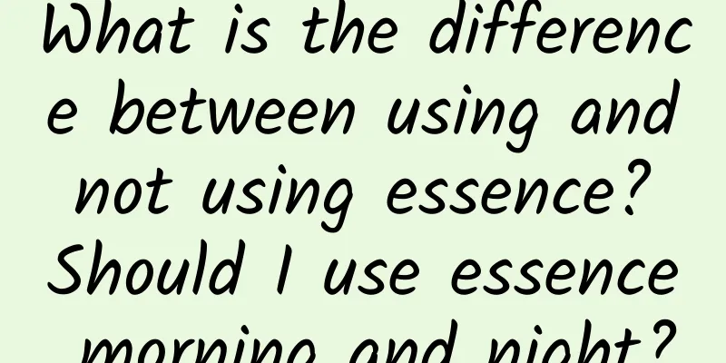 What is the difference between using and not using essence? Should I use essence morning and night?