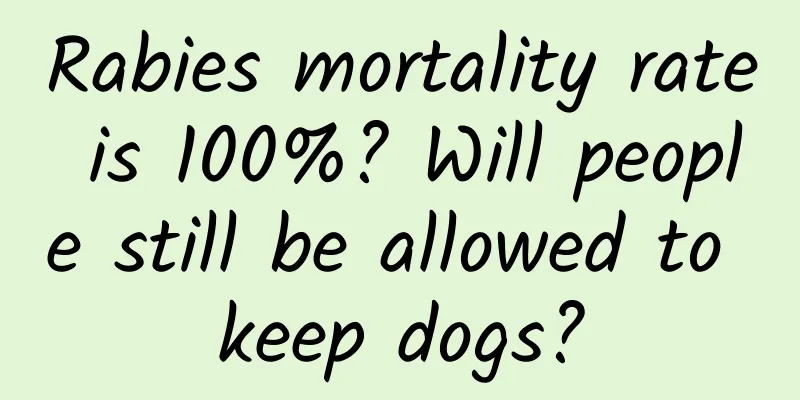 Rabies mortality rate is 100%? Will people still be allowed to keep dogs?
