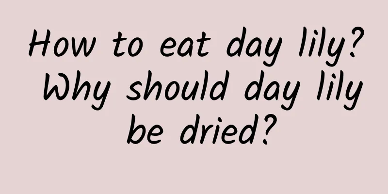 How to eat day lily? Why should day lily be dried?