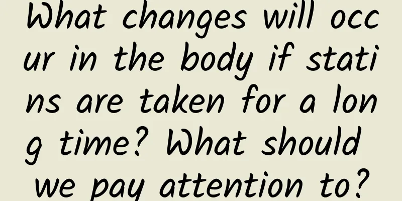 What changes will occur in the body if statins are taken for a long time? What should we pay attention to?