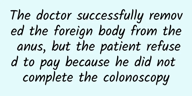 The doctor successfully removed the foreign body from the anus, but the patient refused to pay because he did not complete the colonoscopy