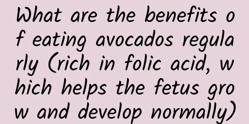 What are the benefits of eating avocados regularly (rich in folic acid, which helps the fetus grow and develop normally)