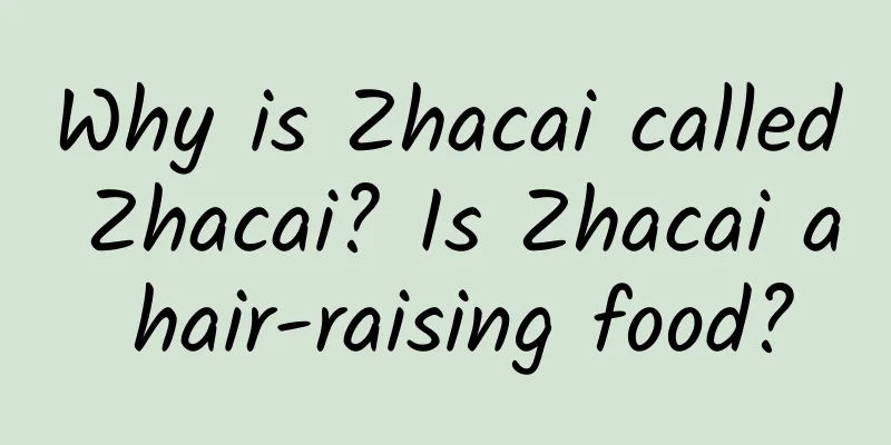 Why is Zhacai called Zhacai? Is Zhacai a hair-raising food?