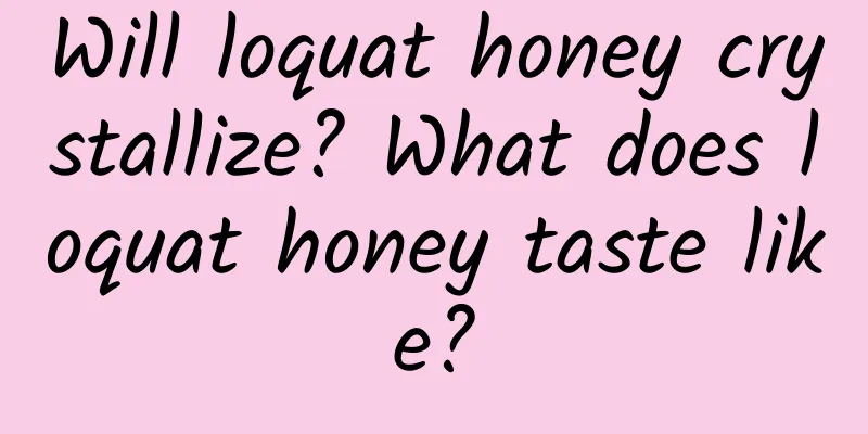 Will loquat honey crystallize? What does loquat honey taste like?