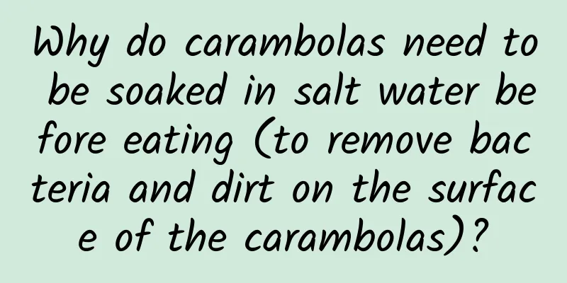Why do carambolas need to be soaked in salt water before eating (to remove bacteria and dirt on the surface of the carambolas)?