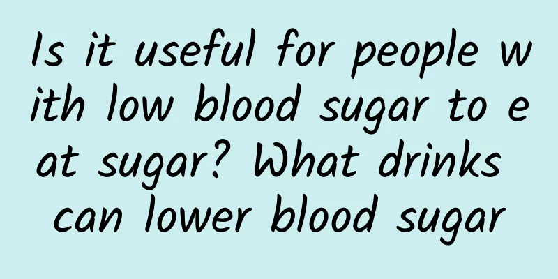 Is it useful for people with low blood sugar to eat sugar? What drinks can lower blood sugar