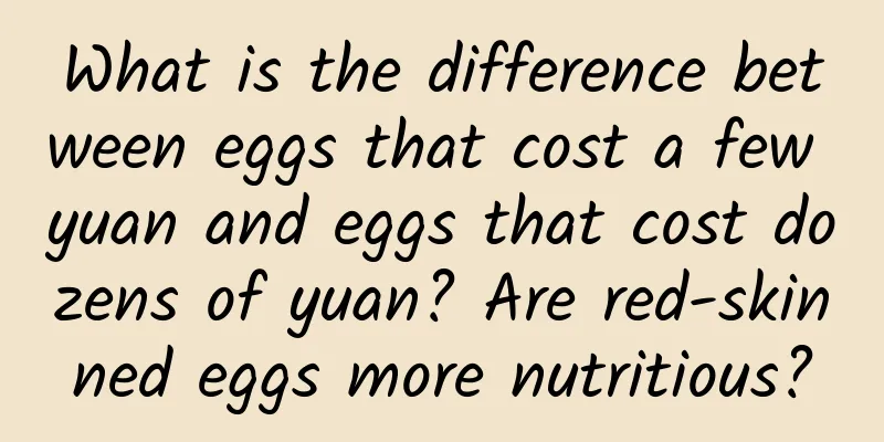 What is the difference between eggs that cost a few yuan and eggs that cost dozens of yuan? Are red-skinned eggs more nutritious?