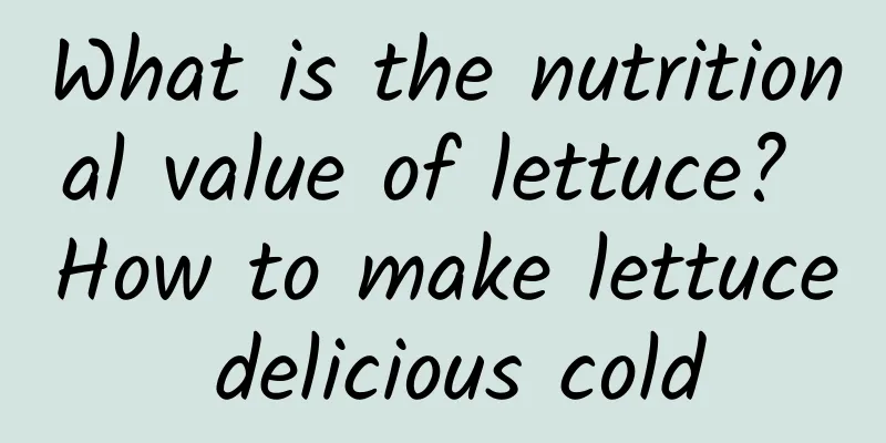 What is the nutritional value of lettuce? How to make lettuce delicious cold