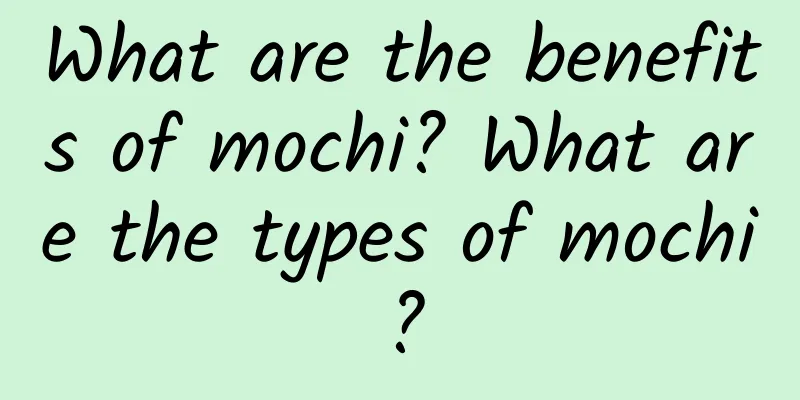 What are the benefits of mochi? What are the types of mochi?