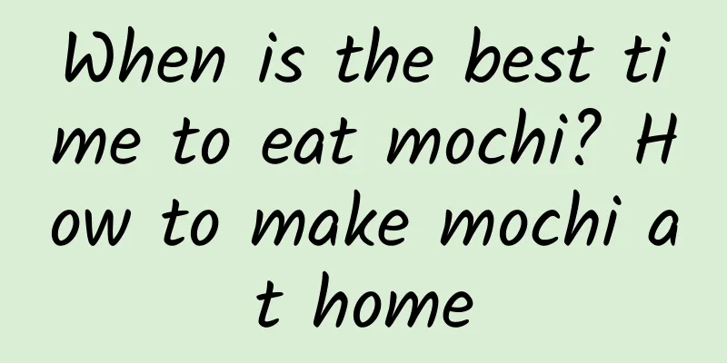 When is the best time to eat mochi? How to make mochi at home