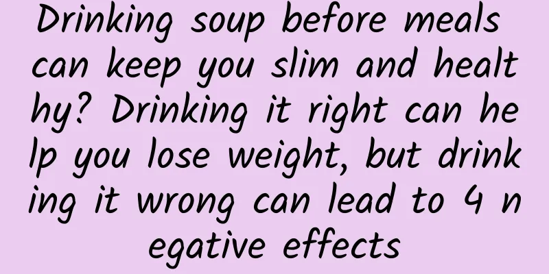 Drinking soup before meals can keep you slim and healthy? Drinking it right can help you lose weight, but drinking it wrong can lead to 4 negative effects