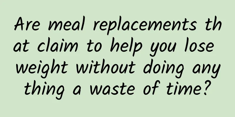 Are meal replacements that claim to help you lose weight without doing anything a waste of time?