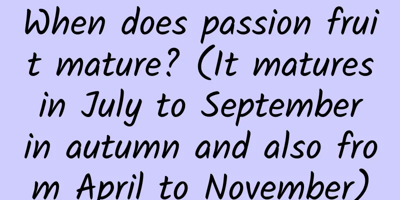 When does passion fruit mature? (It matures in July to September in autumn and also from April to November)