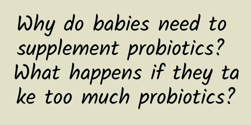 Why do babies need to supplement probiotics? What happens if they take too much probiotics?