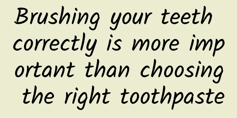Brushing your teeth correctly is more important than choosing the right toothpaste