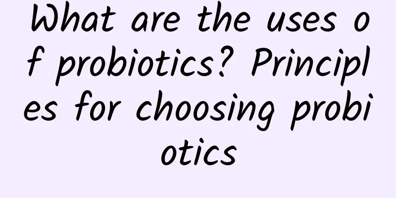 What are the uses of probiotics? Principles for choosing probiotics
