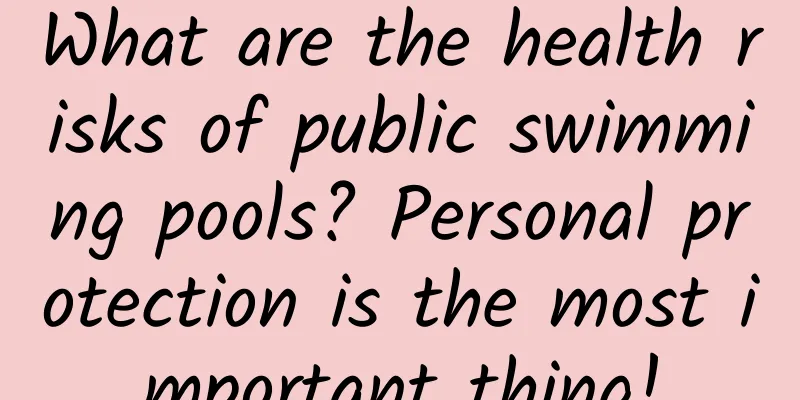 What are the health risks of public swimming pools? Personal protection is the most important thing!