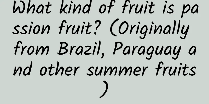 What kind of fruit is passion fruit? (Originally from Brazil, Paraguay and other summer fruits)