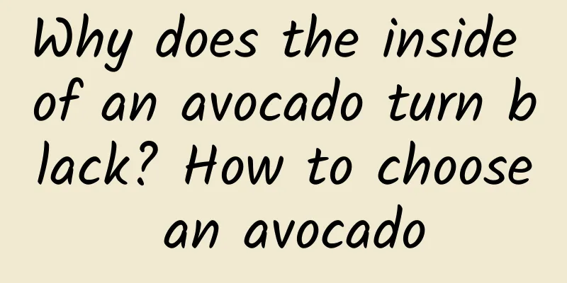Why does the inside of an avocado turn black? How to choose an avocado