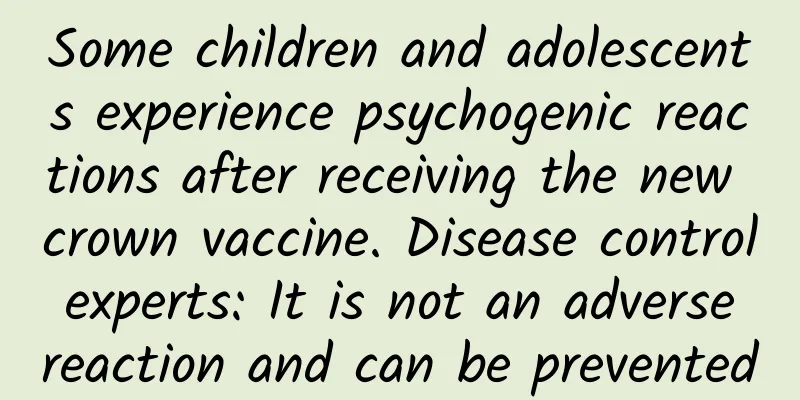 Some children and adolescents experience psychogenic reactions after receiving the new crown vaccine. Disease control experts: It is not an adverse reaction and can be prevented