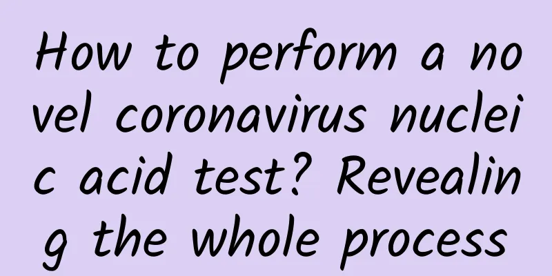 How to perform a novel coronavirus nucleic acid test? Revealing the whole process