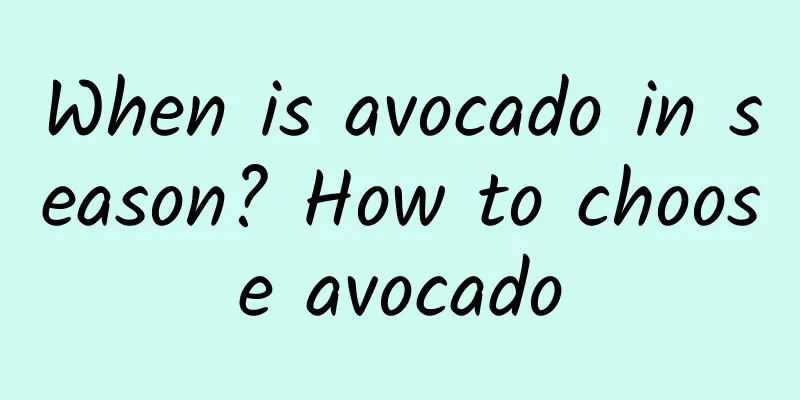 When is avocado in season? How to choose avocado