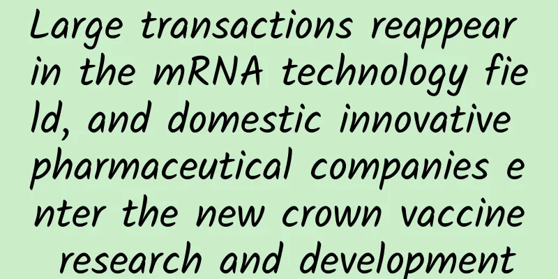 Large transactions reappear in the mRNA technology field, and domestic innovative pharmaceutical companies enter the new crown vaccine research and development