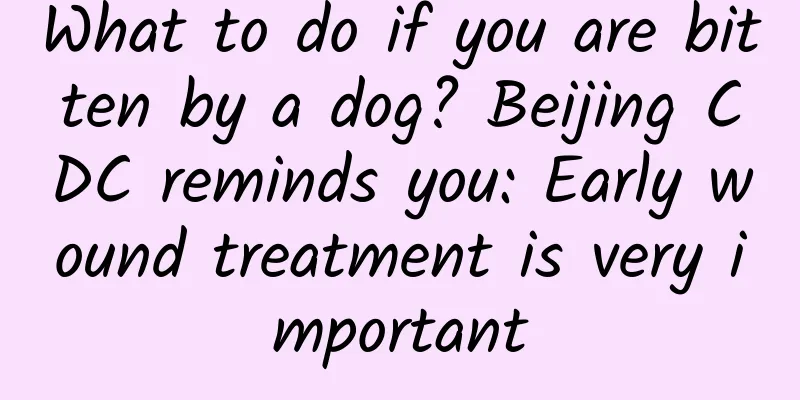 What to do if you are bitten by a dog? Beijing CDC reminds you: Early wound treatment is very important