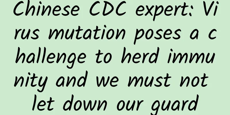 Chinese CDC expert: Virus mutation poses a challenge to herd immunity and we must not let down our guard