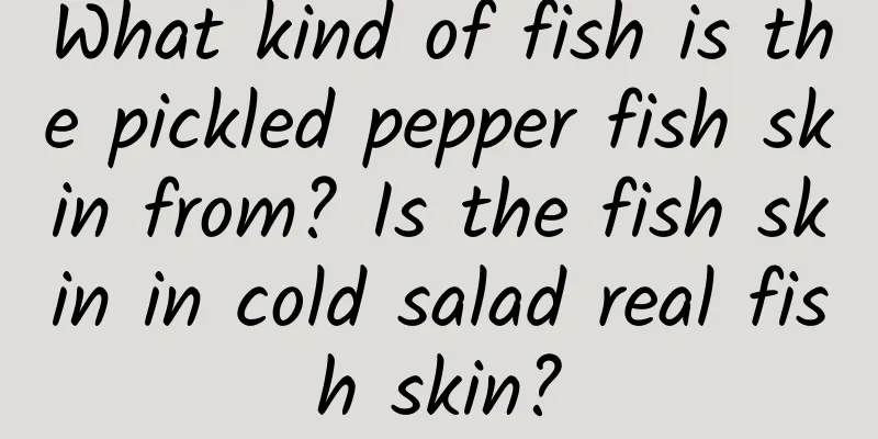 What kind of fish is the pickled pepper fish skin from? Is the fish skin in cold salad real fish skin?