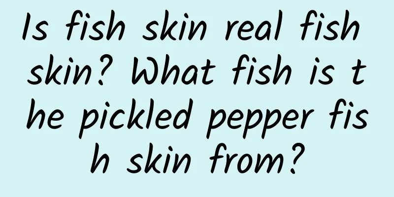 Is fish skin real fish skin? What fish is the pickled pepper fish skin from?