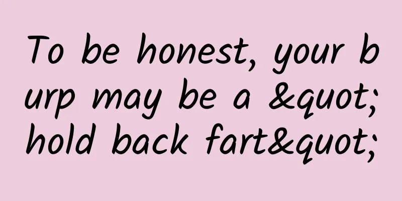 To be honest, your burp may be a "hold back fart"