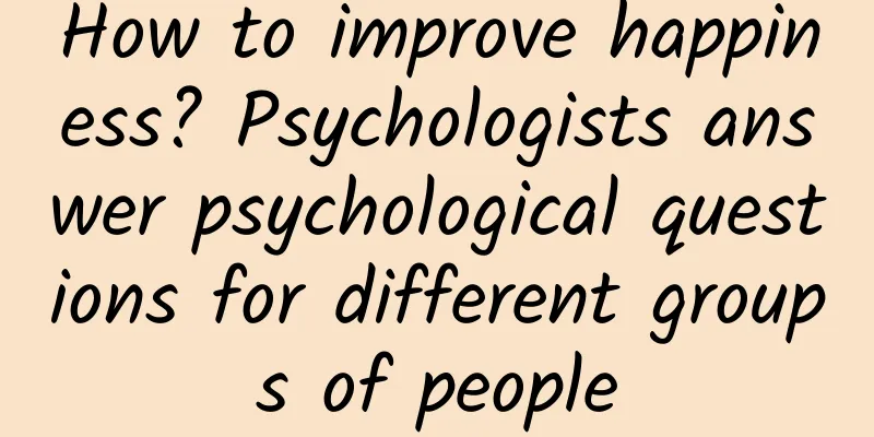 How to improve happiness? Psychologists answer psychological questions for different groups of people