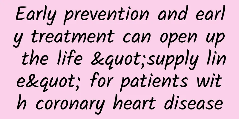 Early prevention and early treatment can open up the life "supply line" for patients with coronary heart disease