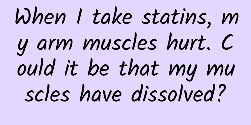 When I take statins, my arm muscles hurt. Could it be that my muscles have dissolved?