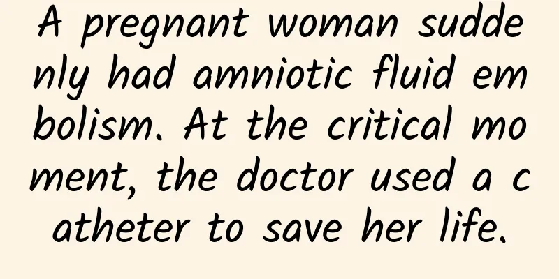 A pregnant woman suddenly had amniotic fluid embolism. At the critical moment, the doctor used a catheter to save her life.