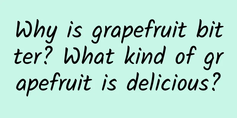 Why is grapefruit bitter? What kind of grapefruit is delicious?