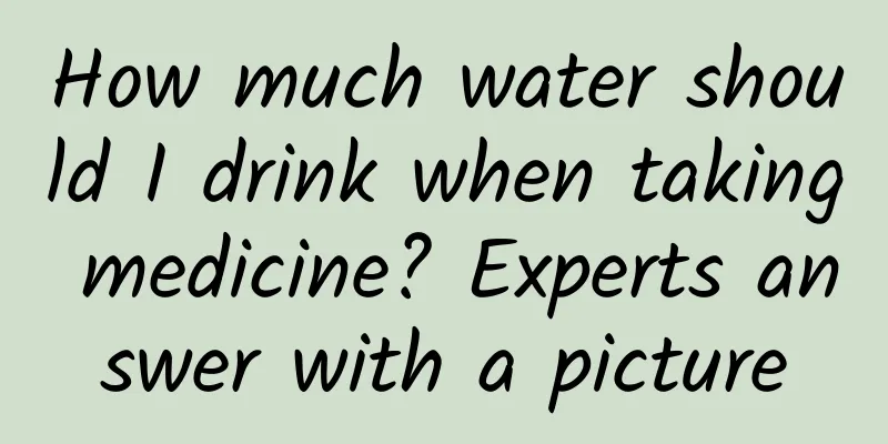 How much water should I drink when taking medicine? Experts answer with a picture