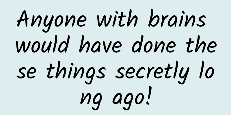 Anyone with brains would have done these things secretly long ago!