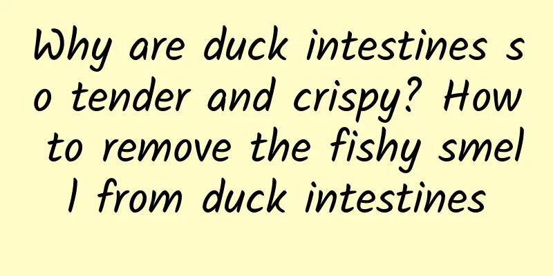 Why are duck intestines so tender and crispy? How to remove the fishy smell from duck intestines
